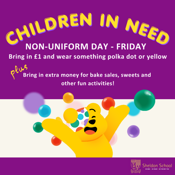 Children in Need Non-uniform day Friday. Bring in £1 and wear something polka dot or yellow. Plus bring in extra money for bake sales, sweets and other fun activities.